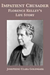 Impatient Crusader: Florence Kelley s Life Story