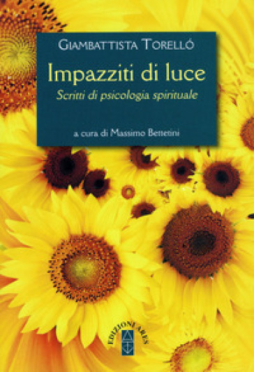 Impazziti di luce. Scritti di psicologia spirituale - Giambattista Torellò