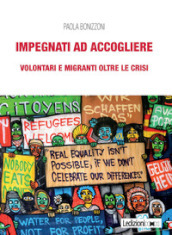 Impegnati ad accogliere. Volontari e migranti oltre le crisi