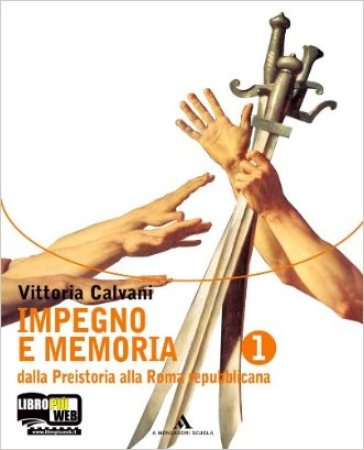 Impegno e memoria. Per le Scuole superiori. Con espansione online. 1: Dalla Preistoria alla Roma repubblicana - Vittoria Calvani