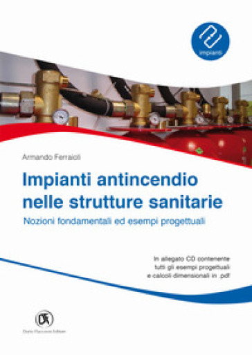 Impianti antincendio nelle strutture sanitarie. Nozioni fondamentali ed esempi progettuali. Con CD-ROM - Armando Ferraioli