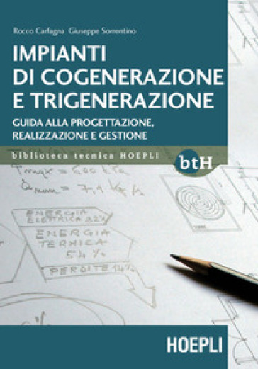 Impianti di cogenerazione e trigenerazione. Guida alla progettazione, realizzazione e gestione - Rocco Carfagna - Giuseppe Sorrentino