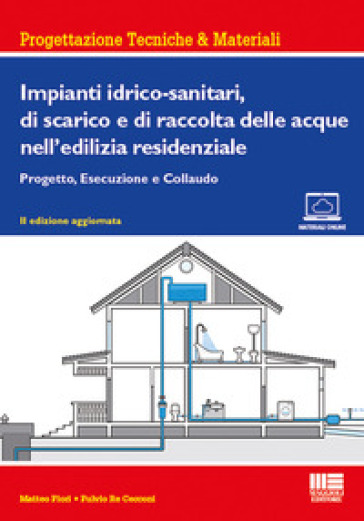 Impianti idrico-sanitari, di scarico e di raccolta delle acque nell'edilizia residenziale. Progetto, esecuzione e collaudo - Matteo Fiori - Fulvio Re Cecconi