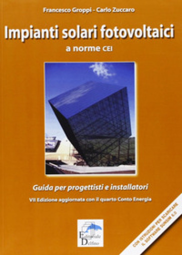 Impianti solari fotovoltaici a norme CEI. Guida per progettisti e installatori - Francesco Groppi - Carlo Zuccaro