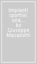 Impianti sportivi: una proposta per Delle Alpi e Comunale