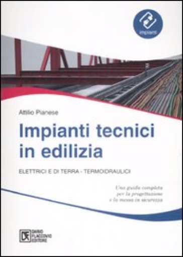 Impianti tecnici in edilizia. Elettrici e di terra. Termoidraulici - Attilio Pianese | Manisteemra.org