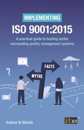 Implementing ISO 9001:2015 A practical guide to busting myths surrounding quality management systems