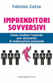 Imprenditori sovversivi. Come rendere l azienda uno strumento di realizzazione personale