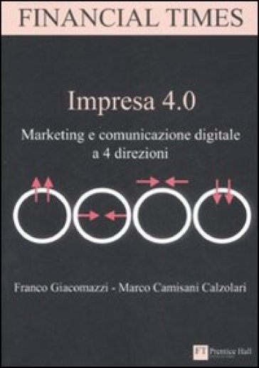 Impresa 4.0. Marketing e comunicazione digitale a 4 direzioni - Franco Giacomazzi - Marco Camisani Calzolari