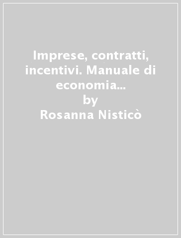 Imprese, contratti, incentivi. Manuale di economia delle istituzioni - Rosanna Nisticò - Maurizio Franzini