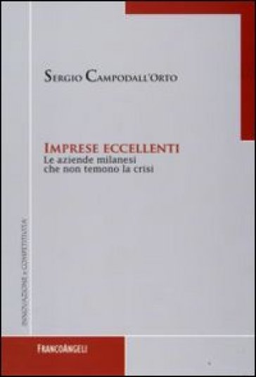 Imprese eccellenti. Le aziende milanesi che non temono la crisi - Sergio Campodall