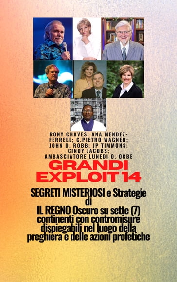 Imprese maggiori  14 MISTERIOSO SEGRETI e Strategie DI IL REGNO Oscuro su sette (7) continenti con contromisure dispiegabili nel luogo della preghiera e delle azioni profetiche - Ambassador Monday O. Ogbe - Rony Chaves - Ana Mendez-Ferrell - John D. Robb - J. P. Timmons - C. Peter Wagner - Cindy Jacobs