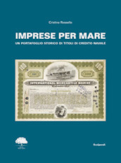 Imprese per mare. Un portafoglio storico di titoli di credito navale. Ediz. italiana, inglese e francese