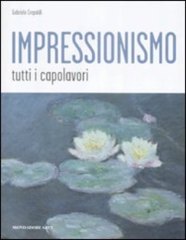 Impressionismo. Tutti i capolavori - Gabriele Crepaldi