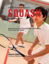 Improve Mental Toughness In Squash By Using Meditation: Reveal Your True Potential By Controlling Your Inner Thoughts
