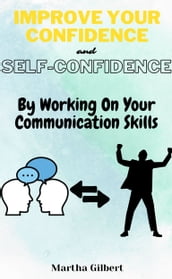 Improve Your Confidence and Self-Confidence By Working On Your Communication Skills
