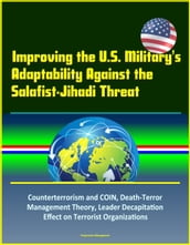 Improving the U.S. Military s Adaptability Against the Salafist-Jihadi Threat: Counterterrorism and COIN, Death-Terror Management Theory, Leader Decapitation Effect on Terrorist Organizations
