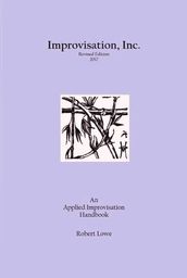 Improvisation, Inc. :Revised Edition 2017: An Applied Improvisation Handbook