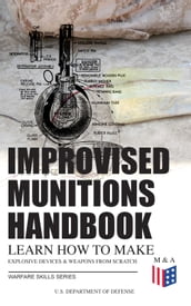 Improvised Munitions Handbook Learn How to Make Explosive Devices & Weapons from Scratch (Warfare Skills Series)