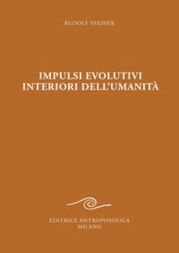 Impulsi evolutivi interiori dell'umanità. Goethe e la crisi del XIX secolo - Rudolph Steiner