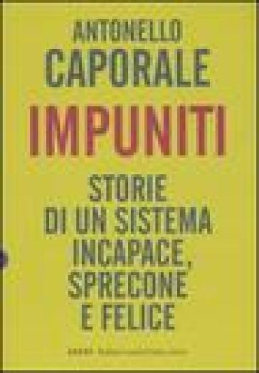 Impuniti. Storie di un sistema incapace, sprecone e felice - Antonello Caporale