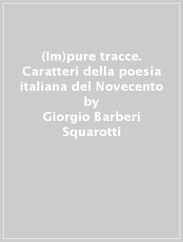 (Im)pure tracce. Caratteri della poesia italiana del Novecento - Giorgio Barberi Squarotti - Niva Lorenzini - Stefano Giovanardi