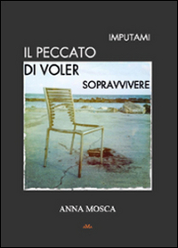 Imputami il peccato di voler sopravvivere - Anna Mosca