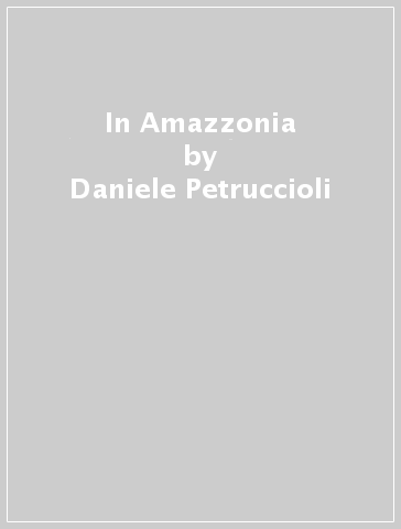 In Amazzonia - Daniele Petruccioli