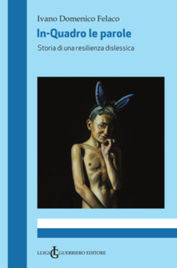 In-Quadro le parole. Storia di una resilienza dislessica - Ivano Domenico Felaco