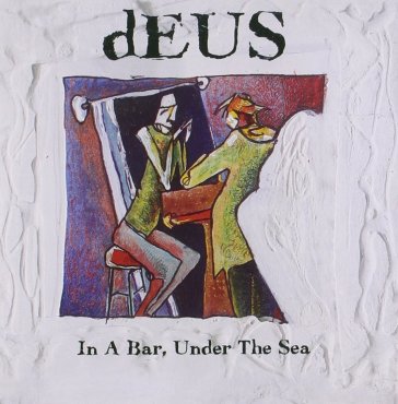 In a bar, under the sea - Deus