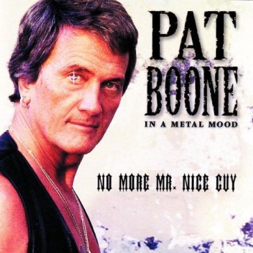 In a metal mood: no.. - Pat Boone