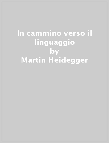 In cammino verso il linguaggio - Martin Heidegger