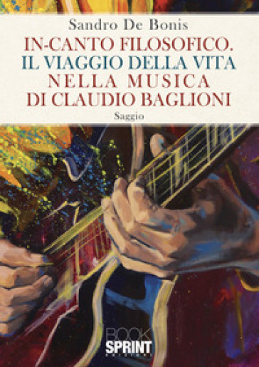 In-canto filosofico. Il viaggio della vita nella musica di Claudio Baglioni - Sandro De Bonis