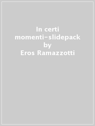 In certi momenti-slidepack - Eros Ramazzotti