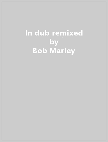 In dub & remixed - Bob Marley