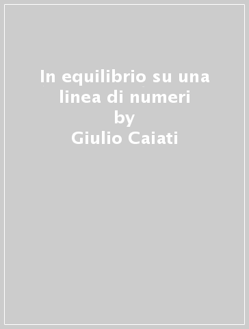 In equilibrio su una linea di numeri - Giulio Caiati - Angelica Castellano