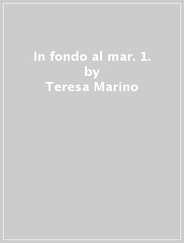 In fondo al mar. 1. - Teresa Marino