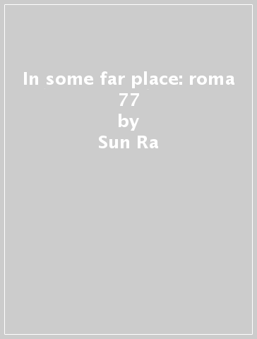 In some far place: roma 77 - Sun Ra