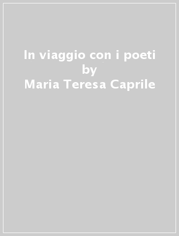 In viaggio con i poeti - Maria Teresa Caprile