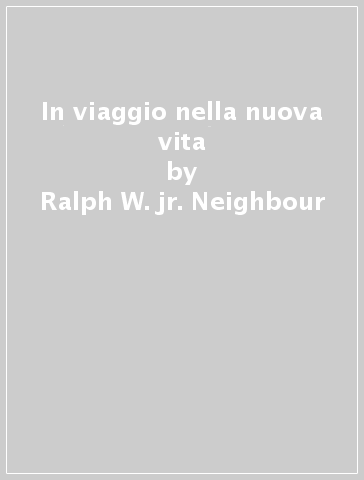 In viaggio nella nuova vita - Ralph W. jr. Neighbour | 