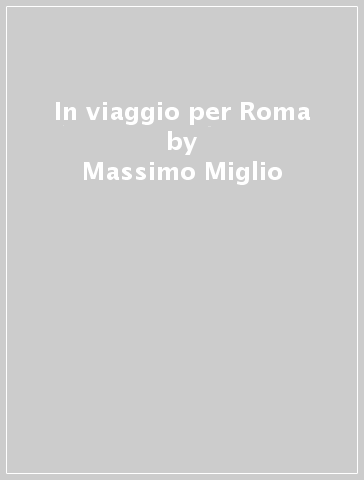 In viaggio per Roma - Massimo Miglio | 