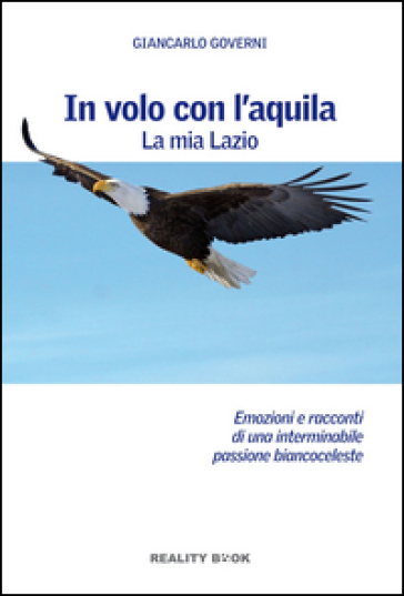 In volo con l'aquila. La mia Lazio - Giancarlo Governi