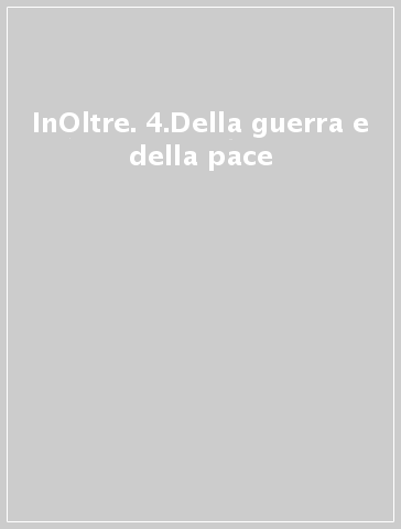 InOltre. 4.Della guerra e della pace