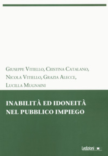 Inabilità ed idoneità nel pubblico impiego - Giuseppe Vitiello - Cristina Catalano - Nicola Vitiello - Grazia Alecce - Lucilla Mugnaini