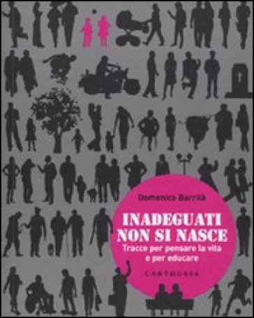 Inadeguati non si nasce. Tracce per pensare la vita e per educare - Domenico Barrilà