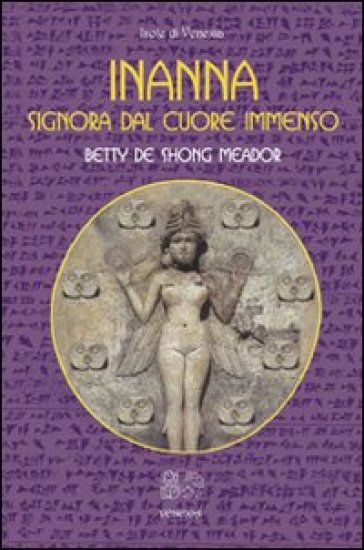 Inanna. Signora dal cuore immenso - Betty De Shong Meador