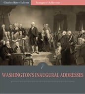 Inaugural Addresses: President George Washington s Inaugural Addresses (Illustrated Edition)
