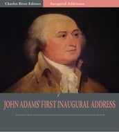 Inaugural Addresses: President John Adams s Inaugural Address (Illustrated Edition)