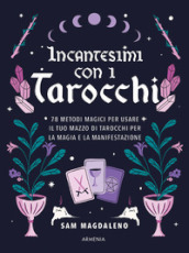 Incantesimi con i tarocchi. 78 metodi magici per usare il tuo mazzo di tarocchi per la magia e la manifestazione