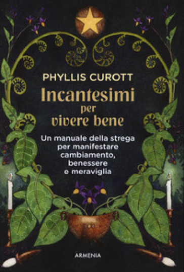 Incantesimi per vivere bene. Un manuale della strega per manifestare cambiamento, benessere e meraviglia - Phyllis Curott